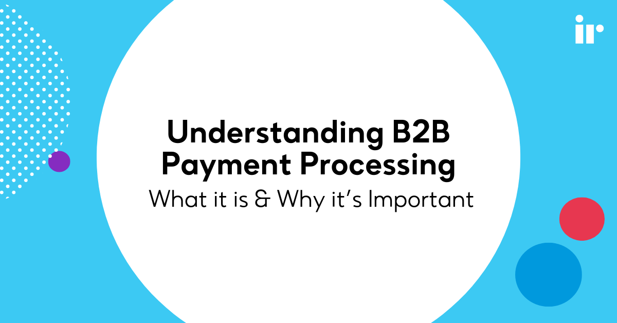 Understanding B2B Payment Processing | IR